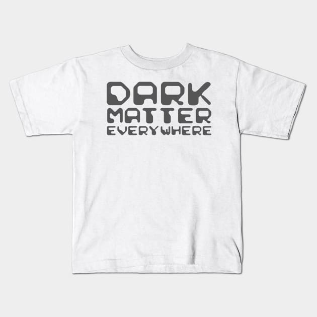 Dark Matter Everywhere Kids T-Shirt by NewSignCreation